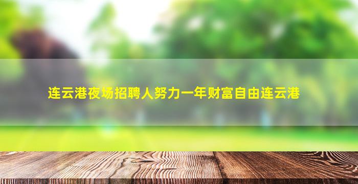 连云港夜场招聘人努力一年财富自由连云港